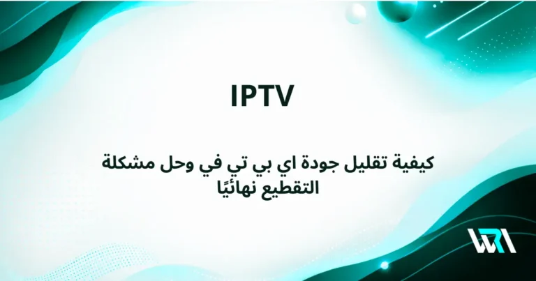 كيفية تقليل جودة iptv وحل مشكلة التقطيع نهائيًا في السعودية